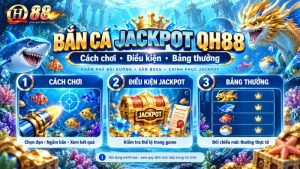 Bắn Cá Jackpot QH88 – Cách Chơi, Điều Kiện Và Bảng Thưởng